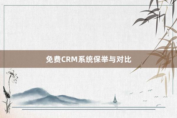 免费CRM系统保举与对比
